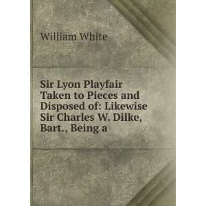 Sir Lyon Playfair Taken to Pieces and Disposed of Likewise Sir 