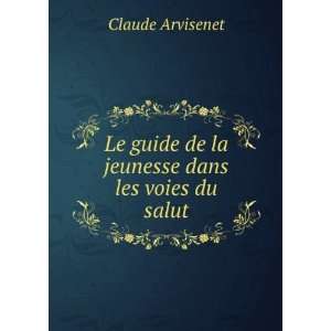   guide de la jeunesse dans les voies du salut Claude Arvisenet Books