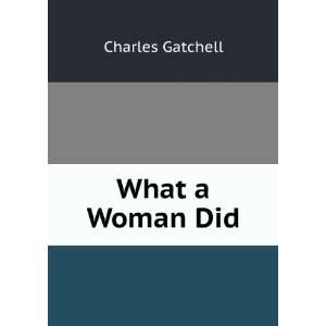  What a Woman Did Charles Gatchell Books