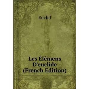  Les Ã?lÃ©mens Deuclide (French Edition) Euclid Books