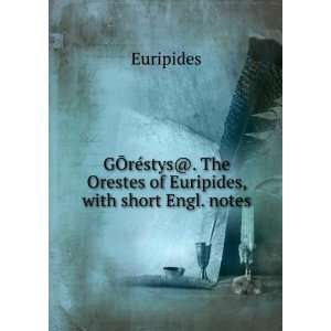   @. The Orestes of Euripides, with short Engl. notes Euripides Books