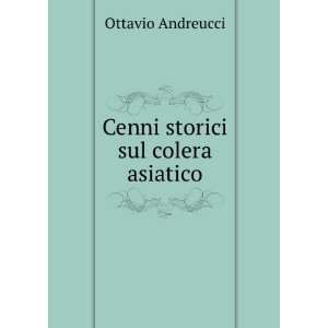    Cenni storici sul colera asiatico Ottavio Andreucci Books