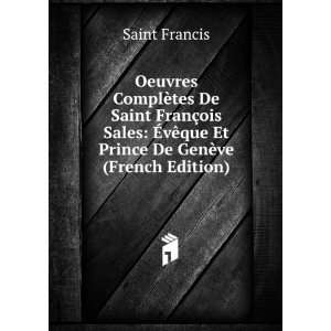 Oeuvres ComplÃ¨tes De Saint FranÃ§ois Sales Ã?vÃªque Et Prince 