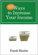 99 Ways to Increase Your Income Frank Martin