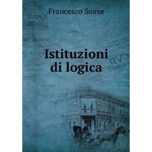  Istituzioni di logica Francesco Soave Books