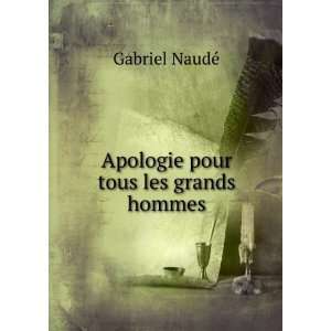    Apologie pour tous les grands hommes Gabriel NaudÃ© Books