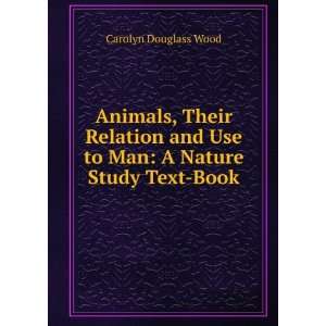   and Use to Man A Nature Study Text Book Carolyn Douglass Wood Books