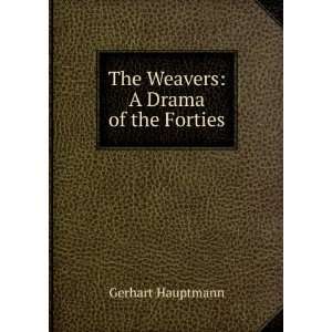    The Weavers A Drama of the Forties Gerhart Hauptmann Books