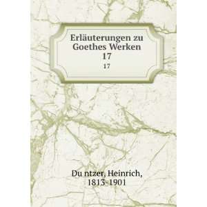   uterungen zu Goethes Werken. 17 Heinrich, 1813 1901 DuÌ?ntzer Books