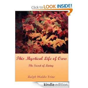 This Mystical Life of Ours ; The Secret of Living (Annotated) [Kindle 