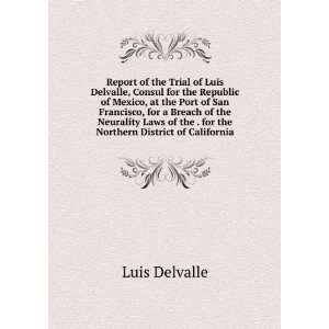  of the Trial of Luis Delvalle, Consul for the Republic of Mexico 