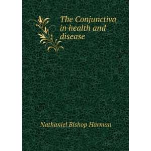   The Conjunctiva in health and disease Nathaniel Bishop Harman Books