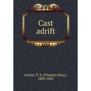  Cast adrift T. S. (Timothy Shay), 1809 1885 Arthur Books