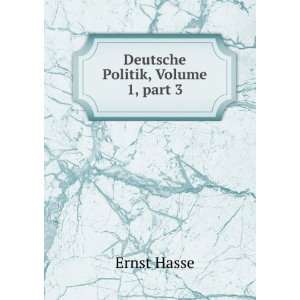  Deutsche Politik, Volume 1,Â part 3 Ernst Hasse Books