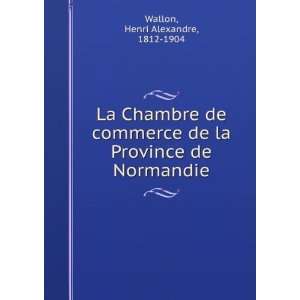   de la Province de Normandie Henri Alexandre, 1812 1904 Wallon Books