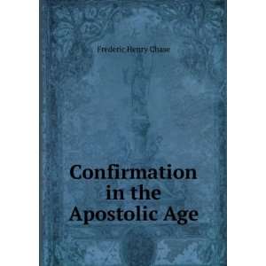    Confirmation in the Apostolic Age Frederic Henry Chase Books