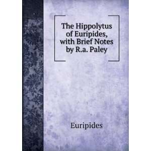  The Hippolytus of Euripides, with Brief Notes by R.a 