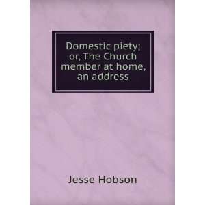   piety; or, The Church member at home, an address Jesse Hobson Books