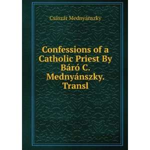  Confessions of a Catholic Priest By BÃ¡rÃ³ C. MednyÃ 