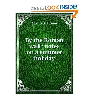    By the Roman wall; notes on a summer holiday Maria A Hoyer Books
