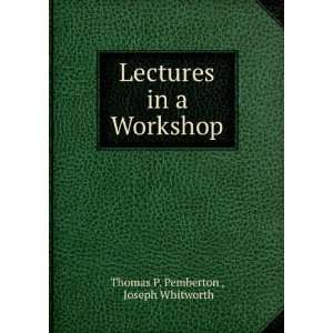   Lectures in a Workshop Joseph Whitworth Thomas P. Pemberton  Books