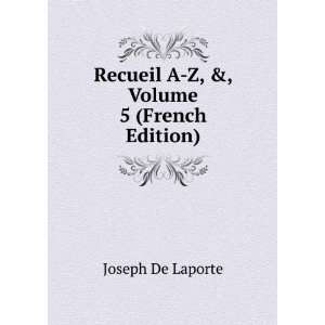    Recueil A Z, &, Volume 5 (French Edition) Joseph De Laporte Books