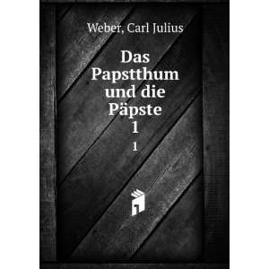    Das Papstthum und die PÃ¤pste. 1 Carl Julius Weber Books
