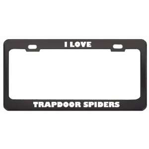  I Love Trapdoor Spiders Animals Metal License Plate Frame 