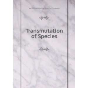  Transmutation of Species A Graduate of the University of 