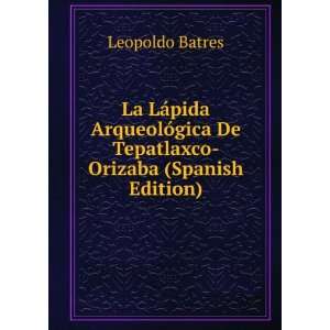   De Tepatlaxco Orizaba (Spanish Edition) Leopoldo Batres Books