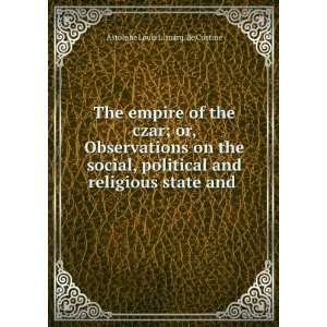 The empire of the Czar; or, Observations on the social, political, and 