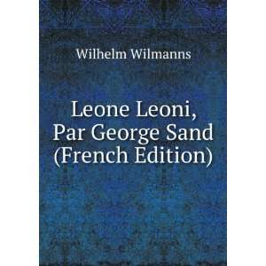 Leone Leoni, Par George Sand (French Edition) Wilhelm Wilmanns 