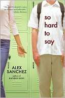   So Hard to Say by Alex Sanchez, Simon & Schuster 