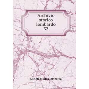  Archivio storico lombardo. 32 SocietÃ  storica lombarda Books
