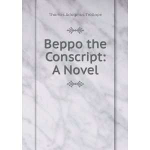  Beppo the Conscript A Novel Thomas Adolphus Trollope 