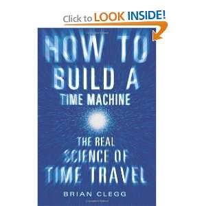   to Build a Time Machine The Real Science of Time Travel [Hardcover