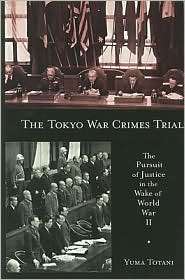 The Tokyo War Crimes Trial The Pursuit of Justice in the Wake of 