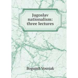    Jugoslav nationalism three lectures Bogumil Vosnjak Books