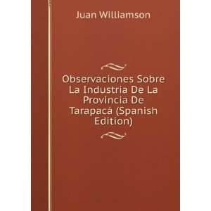   La Provincia De TarapacÃ¡ (Spanish Edition) Juan Williamson Books