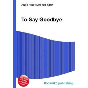  To Say Goodbye Ronald Cohn Jesse Russell Books