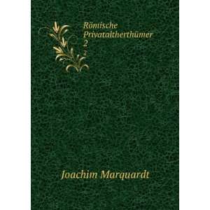    RÃ¶mische PrivataltherthÃ¼mer. 2 Joachim Marquardt Books