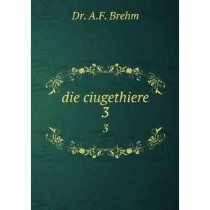  die ciugethiere. 3 Dr. A.F. Brehm Books
