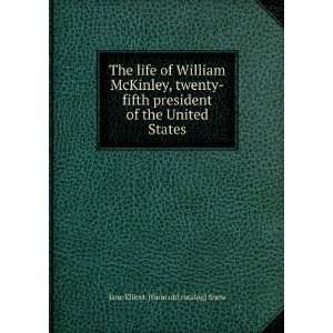 The life of William McKinley, twenty fifth president of the United 
