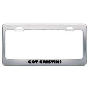  Got Cristin? Girl Name Metal License Plate Frame Holder 