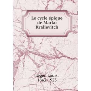   Le cycle Ã©pique de Marko Kralievitch Louis, 1843 1923 Leger Books