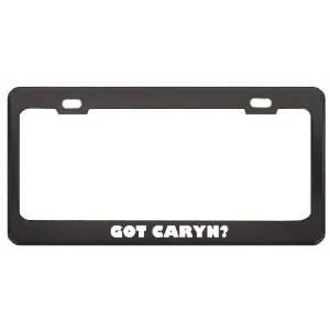 Got Caryn? Girl Name Black Metal License Plate Frame Holder Border Tag