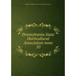  Pennsylvania State Horticultural Association news. 10 State 