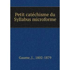 Petit catÃ©chisme du Syllabus microforme J., 1802 1879 