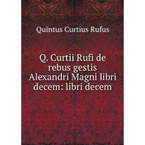   Alexandri Magni libri decem libri decem Quintus Curtius Rufus Books