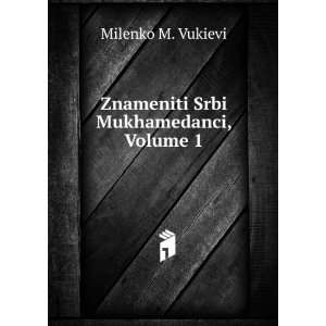  Znameniti Srbi Mukhamedanci, Volume 1 Milenko M. Vukievi 